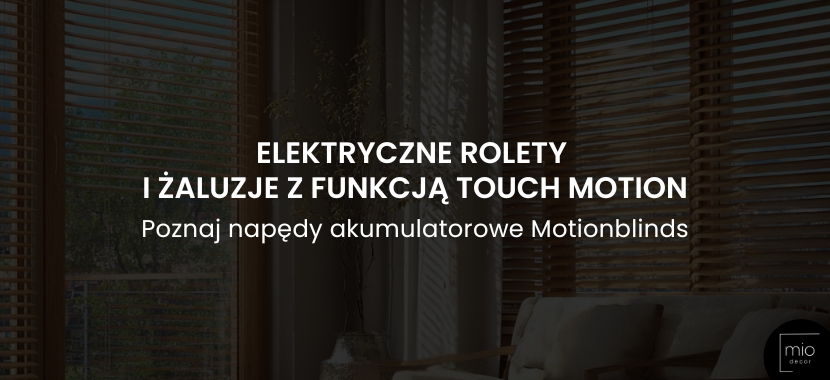 Elektryczne rolety i żaluzje z funkcją Touch Motion – poznaj napędy akumulatorowe Motionblinds