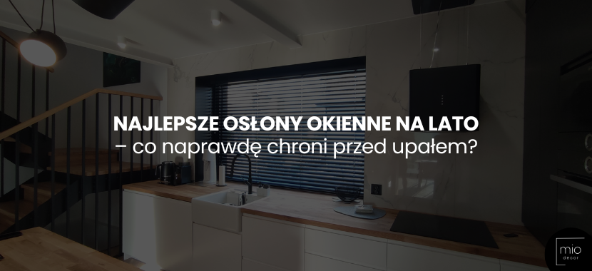 Najlepsze osłony okienne na lato - co naprawdę chroni przed upałem?