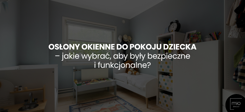 Osłony okienne do pokoju dziecka - jakie wybrać, aby były bezpieczne i funkcjonalne?