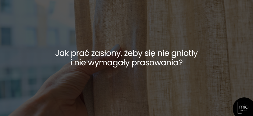 Jak prać zasłony, żeby się nie gniotły i nie wymagały prasowania?