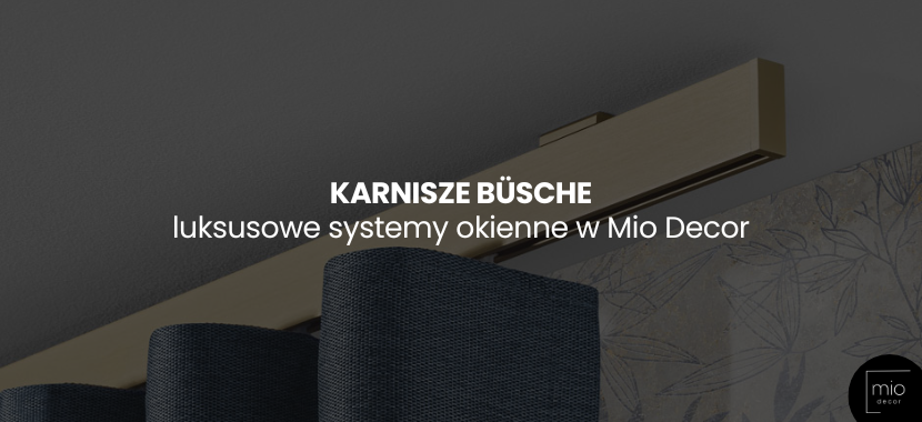 Karnisze Büsche - luksusowe systemy okienne w Mio Decor