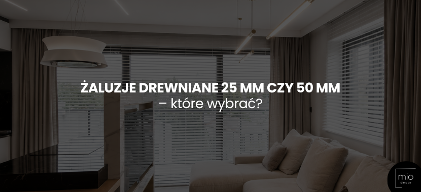 Żaluzje drewniane 25 mm czy 50 mm – które wybrać?