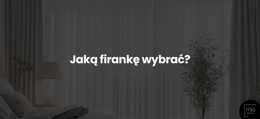 Jaką firankę wybrać, aby idealnie pasowała do wnętrza?