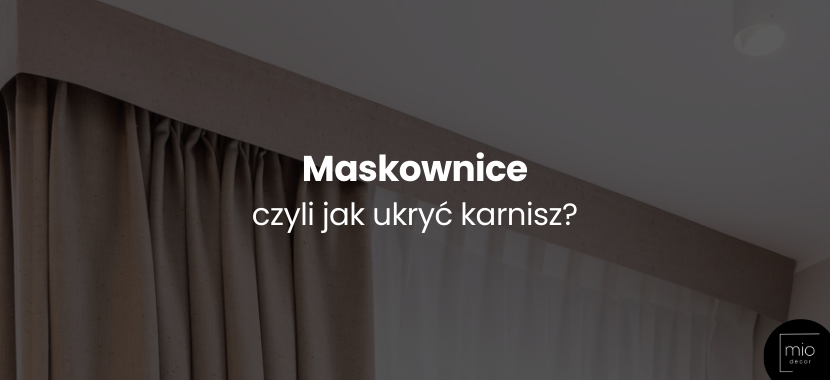 Maskownice - czyli jak ukryć karnisz?