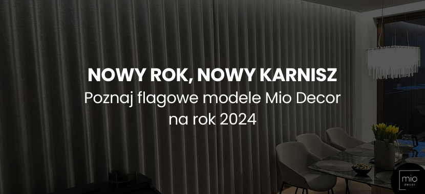 Nowy Rok, Nowy Karnisz: Poznaj flagowe modele Mio Decor na rok 2024