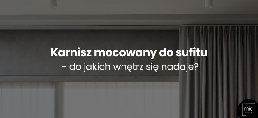 Karnisz mocowany do sufitu - do jakich wnętrz się nadaje?