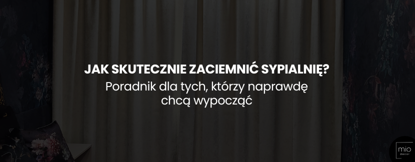 Jak skutecznie zaciemnić sypialnię? Poradnik dla tych, którzy chcą naprawdę wypocząć